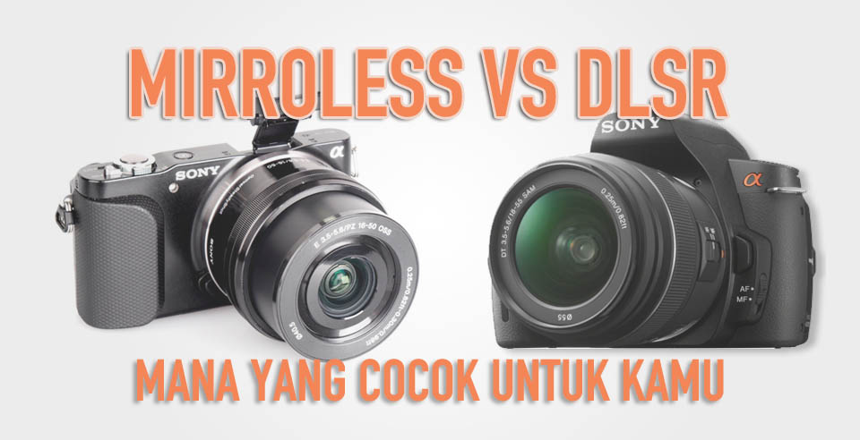 Mengenal Kamera DSLR vs Kamera Mirrorless: Manakah Yang Lebih Baik?
